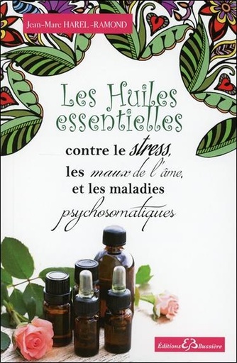[9782850905056] Les Huiles essentielles contre le stress, les maux de l'âme et les maladies psychosomatiques