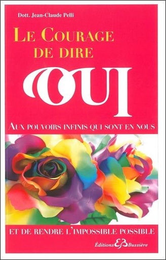 [9782850905186] Le courage de dire oui - Aux pouvoirs infinis qui sont en nous et de rendre l'impossible possible