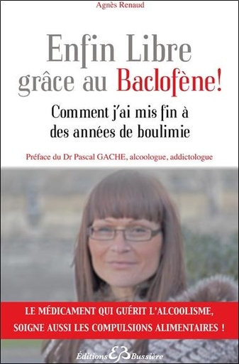 Couverture du livre Enfin Libre grâce au Baclofène ! Comment j'ai mis fin à des années de boulimie de Agnès Renaud