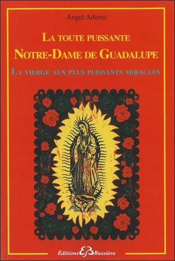 Couverture du livre La toute puissante Notre Dame de Guadalupe - La vierge aux plus puissants miracles de Angel Adams