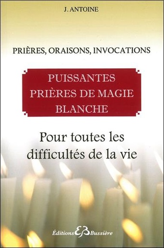 Couverture du livre Puissantes prières de magie blanche - Pour toutes les difficultés de la vie de J. Antoine