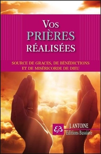 Couverture du livre Vos prières réalisées - Sources de grâces, de bénédictions et de miséricorde de Dieu de J. Antoine