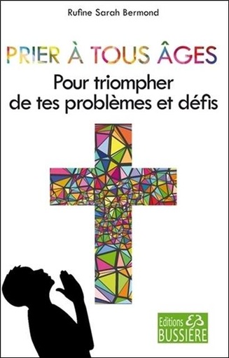[9782850906565] Prier à tous âges - Pour triompher de tes problèmes et défis