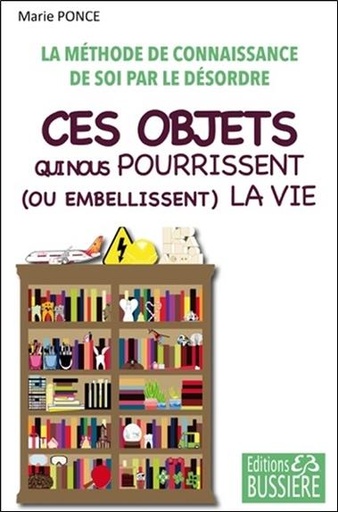 [9782850907517] Ces objets qui nous pourrissent (ou embellissent) la vie - La méthode de connaissance de soi par le désordre