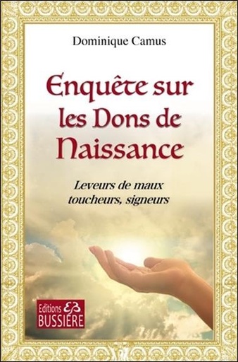 [9782850907579] Enquête sur les Dons de Naissance - Leveurs de maux, toucheurs, signeurs