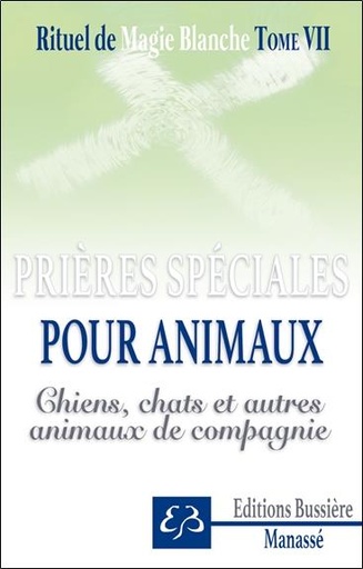 Couverture du livre Rituel de magie blanche Tome 7 - Prières spéciales pour animaux - Chiens, chats et autres animaux de compagnie de Benjamin Manassé