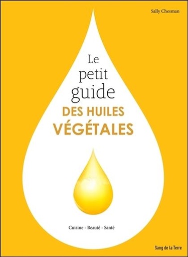 Couverture du livre Le petit guide des huiles végétales - Cuisine - Beauté - Santé de Sally Chesman