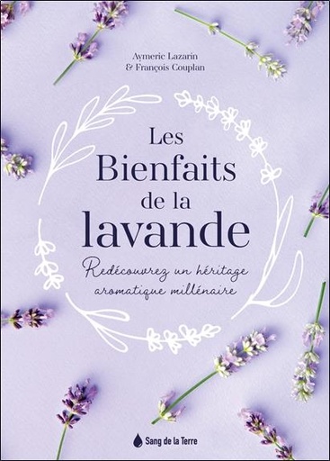 Couverture du livre Les Bienfaits de la lavande - Redécouvrez un héritage aromatique millénaire de Aymeric Lazarin