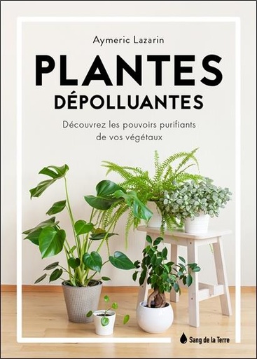 Couverture du livre Plantes dépolluantes - Découvrez les pouvoirs purifiants de vos végétaux de Aymeric Lazarin