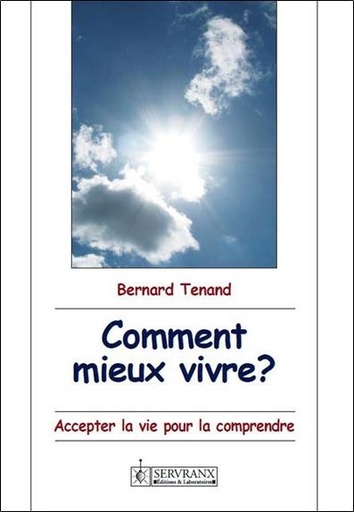 Couverture du livre Comment mieux vivre ? Accepter la vie pour la comprendre de Bernard Tenand
