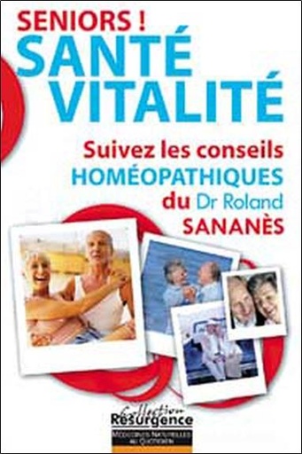 [9782874340291] Séniors ! Santé - Vitalité - Suivez les conseils homéopathiques du Dr. Roland Sananès