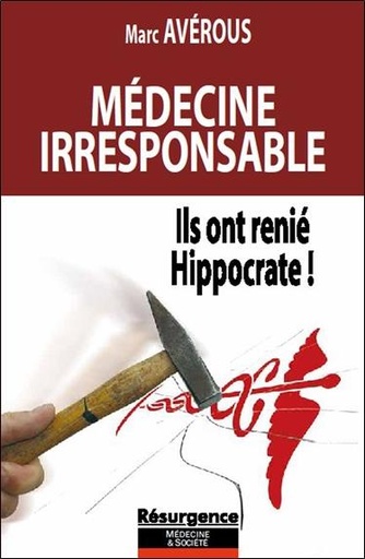 [9782874340598] Médecine irresponsable - Ils ont renié Hippocrate !