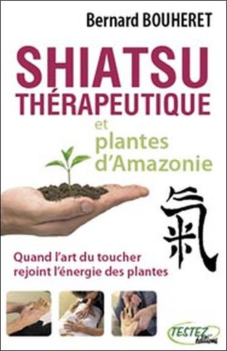 Couverture du livre Shiatsu thérapeutique et plantes d'Amazonie de Bernard Bouheret