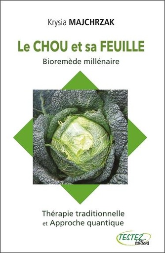 [9782874611209] Le chou et sa feuille - Bioremède millénaire - Thérapie traditionnelle et Approche quantique