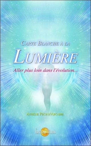 Couverture du livre Carte blanche à la Lumière - Aller plus loin dans l'évolution... de Aurélie Pech d'Arcadie