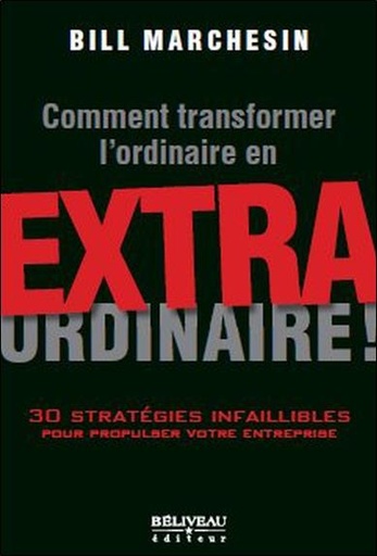 Couverture du livre Comment transformer l'ordinaire en extraordinaire ! de Bill Marchesin