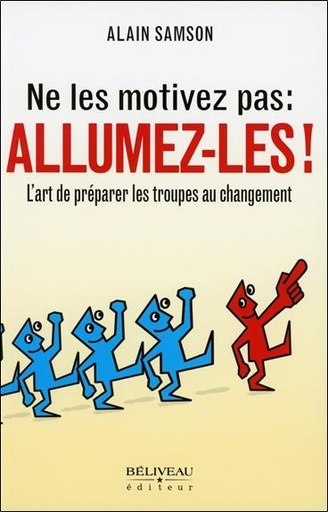 [9782890925632] Ne les motivez pas : Allumez-les ! L'art de préparer les troupes au changement