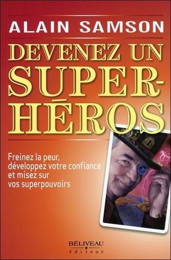 Couverture du livre Devenez un super héros - Freinez la peur, développez votre confiance... de Alain Samson