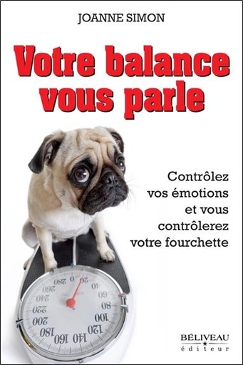 [9782890926981] Votre balance vous parle - Contrôlez vos émotions et vous contrôlerez votre fourchette