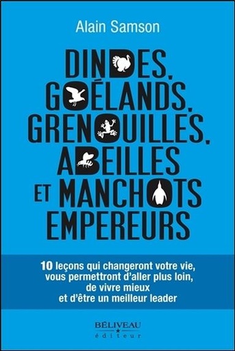 Couverture du livre Dindes, goélands, grenouilles, abeilles et manchots empereurs - 10 leçons qui changeront votre vie de Alain Samson