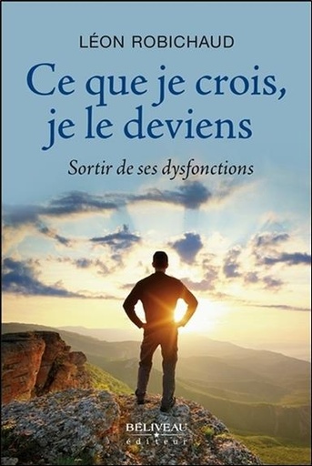 [9782890928237] Ce que je crois, je le deviens - Sortir de ses dysfonctions