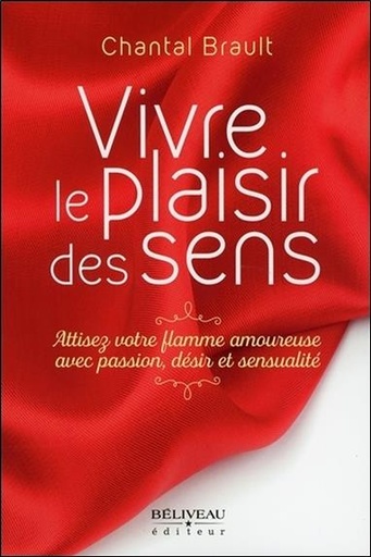 [9782890928824] Vivre le plaisir des sens - Attisez votre flamme amoureuxe avec passion, désir et sensualité