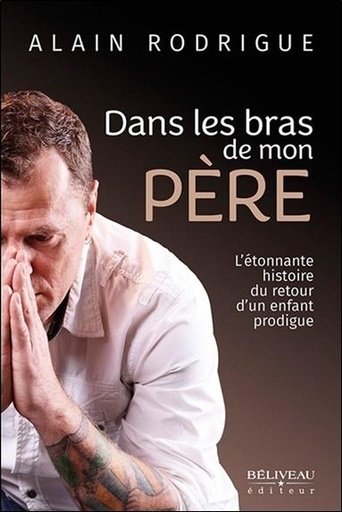 Couverture du livre Dans les bras de mon père - L'étonnante histoire du retour d'un enfant prodigue de Alain Rodrigue