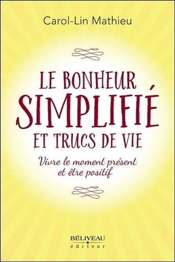 Couverture du livre Le bonheur simplifié et trucs de vie - Vivre le moment présent et être positif de Carol-Lin Mathieu
