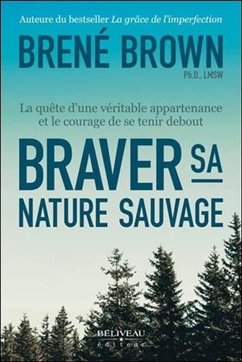 Couverture du livre Braver sa nature sauvage - La quête d'une véritable appartenance et le courage de se tenir debout de Brené Brown