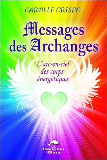 [9782894362846] Messages des archanges - L'arc-en-ciel des corps énergétiques