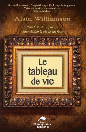 [9782894363355] Le tableau de vie - Une histoire inspirante pour réaliser la vie de vos rêves