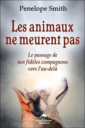 [9782894367599] Les animaux ne meurent pas - Le passage de nos fidèles compagnons vers l'au-delà