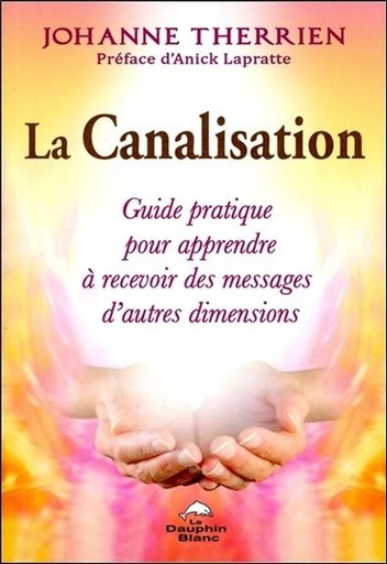 [9782894368916] La Canalisation - Guide pratique pour apprendre à recevoir des messages d'autres dimensions
