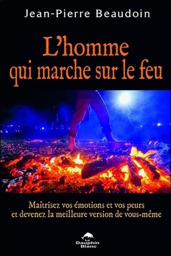 [9782894369074] L'homme qui marche sur le feu - Maîtrisez vos émotions et vos peurs...