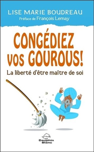 [9782894369661] Congédiez vos gourous ! La liberté d'être maître de soi
