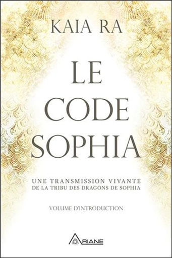 [9782896264780] Le code Sophia - Une transmission vivante de la tribu des dragons de Sophia