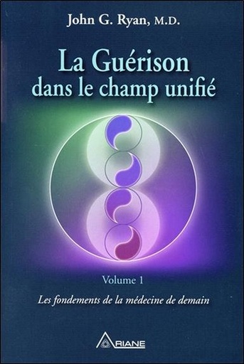 [9782896265077] La Guérison dans le champ unifié Tome 1 - Les fondements de la médecine de demain