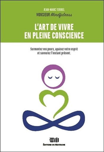[9782896629084] L'art de vivre en pleine conscience - Surmontez vos peurs, apaisez votre esprit et savourez l'instant présent