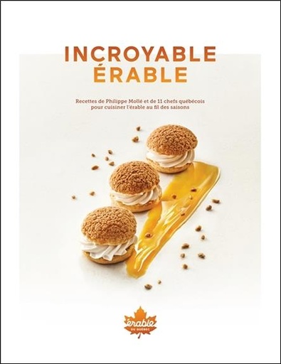 [9782896629176] Incroyable érable - Recettes de Philippe Mollé et 11 chefs québécois pour cuisiner l'érable au fil des saisons