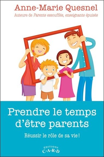 Couverture du livre Prendre le temps d'être parents - Réussir le rôle de sa vie ! de Anne-Marie Quesnel