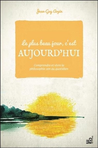 [9782897211349] Le plus beau jour, c'est aujourd'hui - Comprendre et vivre la philosophie zen au quotidien