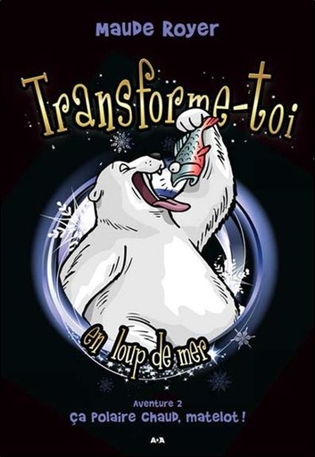 Couverture du livre Transforme-toi en loup-de-mer - Aventure 2 - Ca polaire chaud, matelot ! de Maude Royer