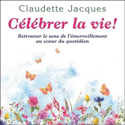 [9782897881511] Célébrer la vie ! Retrouver le sens de l'émerveillement au coeur du quotidien