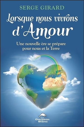[9782897881757] Lorsque nous vivrons d'Amour - Une nouvelle ère se prépare pour nous et la Terre