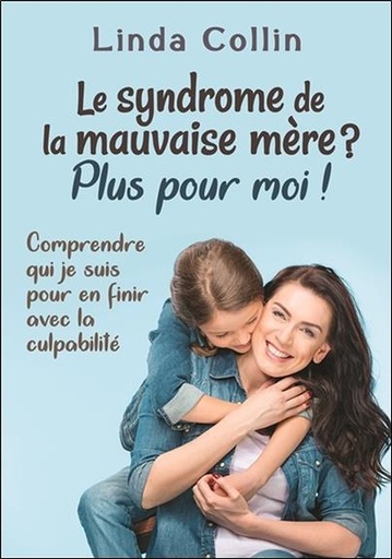 [9782897881955] Le syndrome de la mauvaise mère ? Plus pour moi ! Comprendre qui je suis pour en finir avec la culpabilité