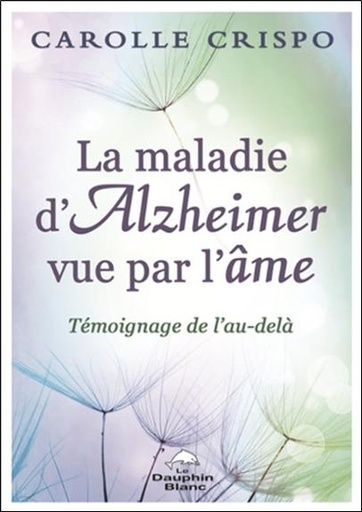 [9782897882587] La maladie d'Alzheimer vue par l'âme - Témoignage de l'au-delà