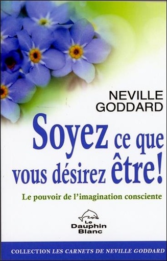 [9782897882723] Soyez ce que vous désirez être ! Le pouvoir de l'imagination consciente