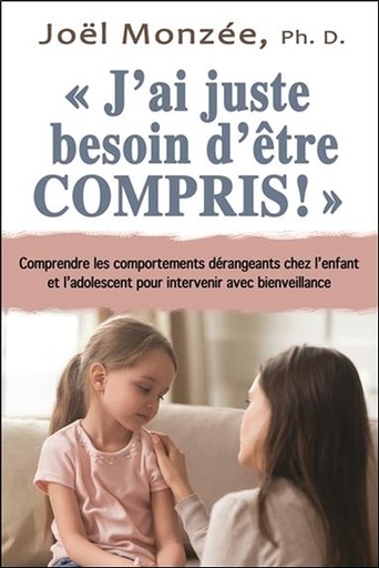[9782897883379] J'ai juste besoin d'être compris ! Comprendre les comportements dérangeants chez l'enfant et l'adolescent pour intervenir avec bienveillance