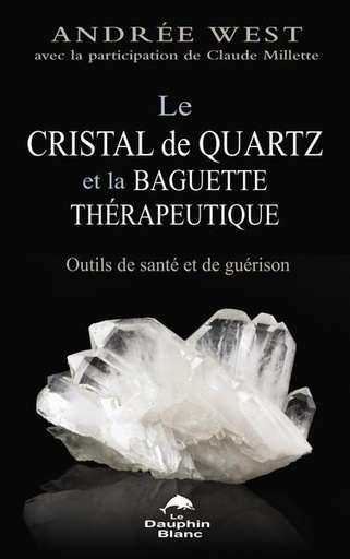Couverture du livre Le cristal de quartz et la baguette thérapeutique - Outils de santé et de guérison de Andrée West