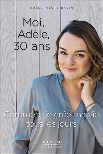 Couverture du livre Moi, Adèle, 30 ans - Comment je crée ma vie tous les jours de Adèle Pilote-Babin